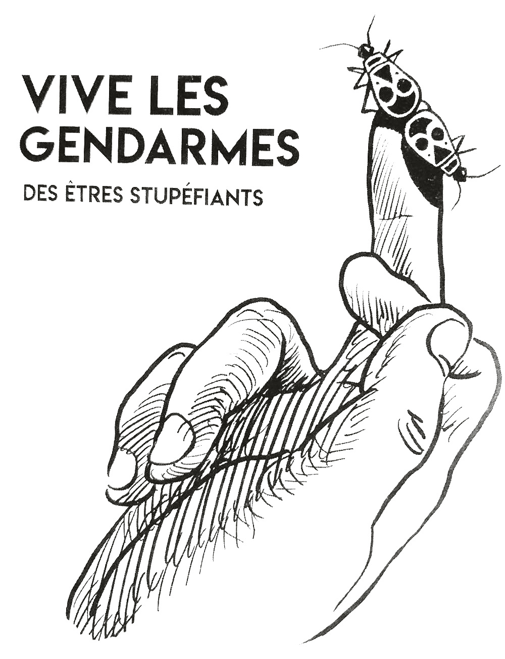 Dessin d'une main où se balladent deux gendarmes (les insectes), avec pour légende "Vive les gendarmes, des êtres stupéfiants"